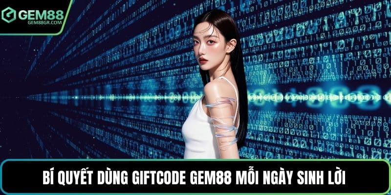 Bí quyết dùng giftcode GEM88 mỗi ngày sinh lời