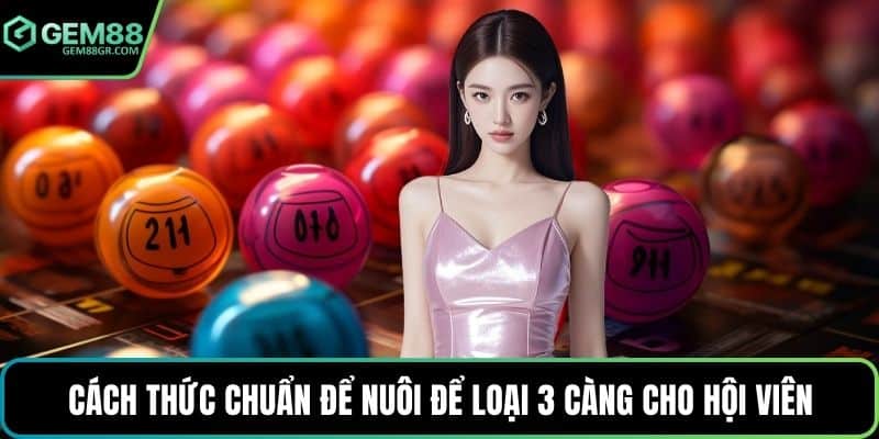 Cách thức chuẩn để nuôi để loại 3 càng cho hội viên