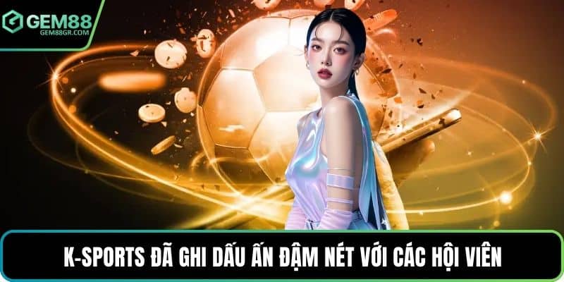 K-sports đã ghi dấu ấn đậm nét với các hội viên