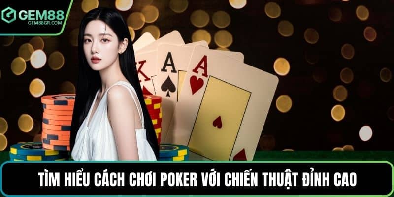 Tìm hiểu cách chơi poker với chiến thuật đỉnh cao