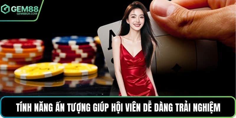 Tính năng ấn tượng giúp hội viên dễ dàng trải nghiệm